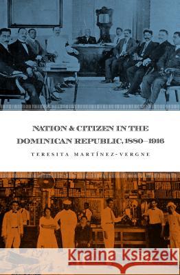 Nation and Citizen in the Dominican Republic, 1880-1916 Teresita Martmnez-Vergne 9780807856369 University of North Carolina Press - książka