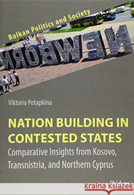 Nation Building in Contested States: Comparative Insights from Kosovo, Transnistria, and Northern Cyprus Potapkina, Viktoria 9783838213811 Ibidem Press - książka