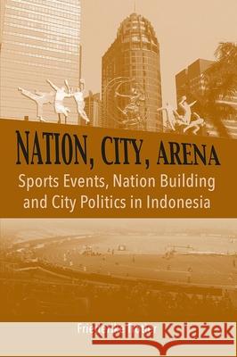 Nation, City, Arena: Sports Events, Nation Building and City Politics in Indonesia Friederike Trotier 9788776942922 Nordic Institute of Asian Studies - książka
