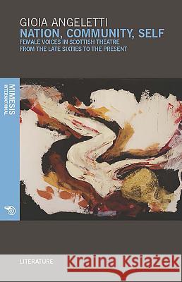 Nation, Community, Self: Female Voices in Scottish Theatre from the Seventies to the Present Gioia Angeletti 9788869771347 Mimesis - książka