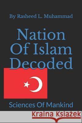 Nation of Islam Decoded: Sciences of Mankind Rasheed L. Muhammad 9781441490315 Createspace - książka
