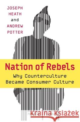 Nation of Rebels: Why Counterculture Became Consumer Culture Joseph Heath Andrew Potter 9780060745868 HarperCollins Publishers - książka