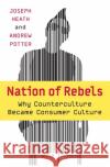 Nation of Rebels: Why Counterculture Became Consumer Culture Joseph Heath Andrew Potter 9780060745868 HarperCollins Publishers