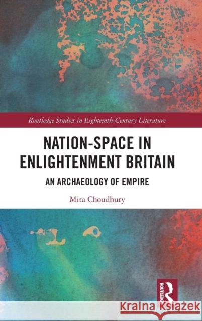 Nation-Space in Enlightenment Britain: An Archaeology of Empire Mita Choudhury   9780815363651 Garland Publishing Inc - książka