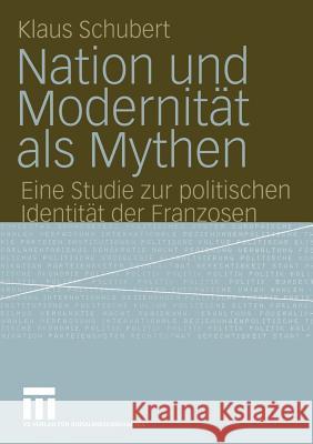 Nation Und Modernität ALS Mythen: Eine Studie Zur Politischen Identität Der Franzosen Schubert, Klaus 9783810038524 Vs Verlag F R Sozialwissenschaften - książka