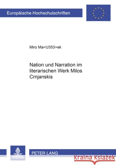Nation Und Narration Im Literarischen Werk Milos Crnjanskis Masek, Miro 9783631525203 Peter Lang Gmbh, Internationaler Verlag Der W - książka