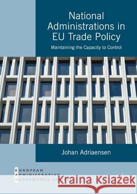 National Administrations in Eu Trade Policy: Maintaining the Capacity to Control Adriaensen, Johan 9781349714513 Palgrave Macmillan - książka