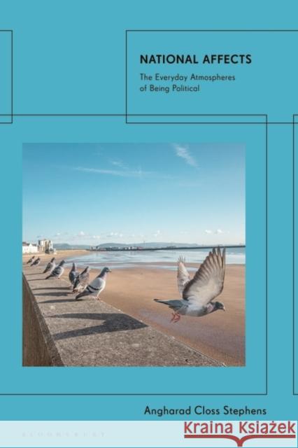 National Affects: The Everyday Atmospheres of Being Political Angharad Closs Stephens 9780755641475 Bloomsbury Academic - książka