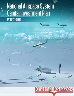 National Airspace System Capital Investment Plan: Fy 2017-2021 Federal Aviation Administration 9781974262908 Createspace Independent Publishing Platform - książka