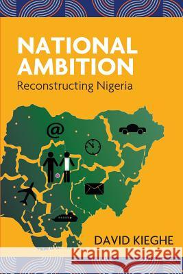 National Ambition: Reconstructing Nigeria David Kieghe 9781787191044 New Generation Publishing - książka
