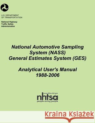 National Automotive Sampling System (NASS) General Estimates System (GES): Analytical Users Manual, 1988-2006 National Highway Traffic Safety Administ 9781493550463 Createspace - książka