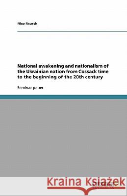 National awakening and nationalism of the Ukrainian nation from Cossack time to the beginning of the 20th century Nico Rausch 9783640173037 Grin Verlag - książka