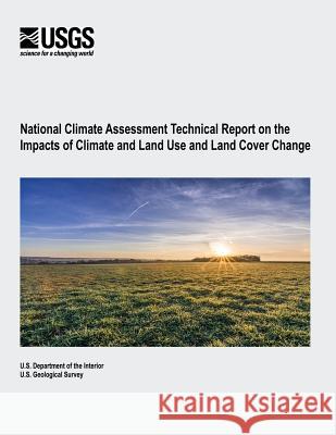 National Climate Assessment Technical Report on the Impacts of Climate and Land Use and Land Cover Change U. S. Department of the Interior U. S. Geological Survey 9781511900218 Createspace - książka