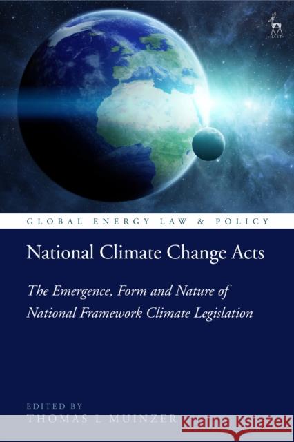 National Climate Change Acts: The Emergence, Form and Nature of National Framework Climate Legislation Thomas L. Muinzer Peter Cameron Pieter Bekker 9781509941711 Hart Publishing - książka