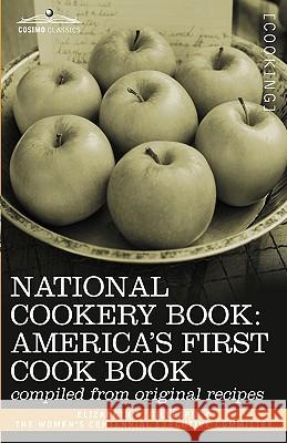 National Cookery Book: America's First Cook Book - Compiled from Original Receipts Elizabeth D Gillespie, Women's Centennial Executive Committee 9781605201641 Cosimo Classics - książka