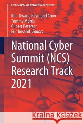 National Cyber Summit (Ncs) Research Track 2021 Kim-Kwang Raymond Choo Tommy Morris Gilbert Peterson 9783030846138 Springer - książka