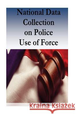 National Data Collection on Police Use of Force U. S. Department of Justice              National Institute of Justice            Penny Hill Press 9781537143279 Createspace Independent Publishing Platform - książka