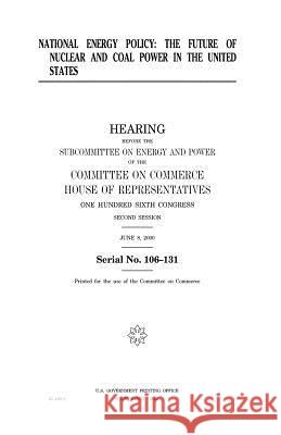 National energy policy: the future of nuclear and coal power in the United States Representatives, United States House of 9781983543357 Createspace Independent Publishing Platform - książka