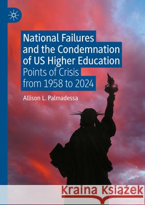 National Failures and the Condemnation of Us Higher Education: Points of Crisis from 1958 to 2024 Allison L. Palmadessa 9783031980596 Palgrave MacMillan - książka
