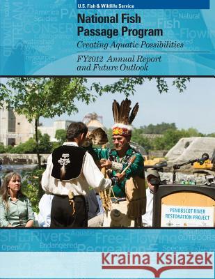 National Fish Passage Program Creating Aquatic Possibilities: FY2012 Annual Report and Future Outlook U S Fish & Wildlife Service 9781507771440 Createspace - książka