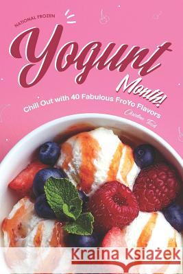 National Frozen Yogurt Month!: Chill Out with 40 Fabulous FroYo Flavors Christina Tosch 9781080115624 Independently Published - książka