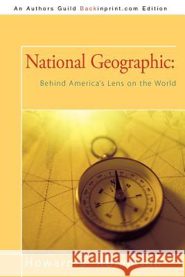 National Geographic: Behind America's Lens on the World Howard S. Abramson 9781450225625 iUniverse - książka