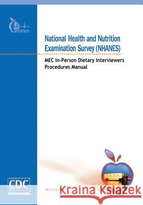 National Health and Nutrition Examination Survey (NHANES): MEC In-Person Dietary Interviewers Procedures Manual And Prevention, Centers for Disease Cont 9781499244038 Createspace - książka