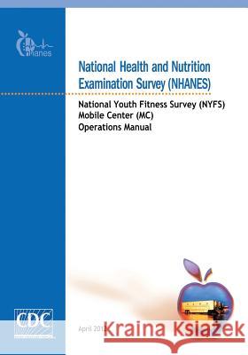 National Health and Nutrition Examination Survey (NHANES): National Youth Fitness Survey (NYFS) Mobile Center (MC) Operations Manual And Prevention, Centers for Disease Cont 9781499258813 Createspace - książka