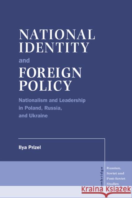 National Identity and Foreign Policy: Nationalism and Leadership in Poland, Russia and Ukraine Prizel, Ilya 9780521571579 Cambridge University Press - książka