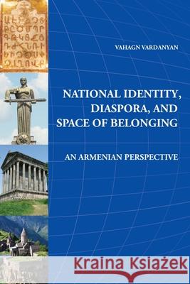 National Identity, Diaspora, and Space of Belonging: An Armenian Perspective Vahagn Vardanyan 9781909382695 Gomidas Institute - książka