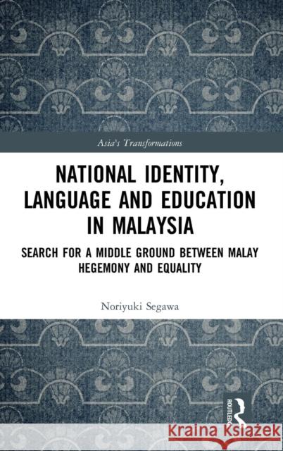 National Identity, Language and Education in Malaysia: Search for a Middle Ground Between Malay Hegemony and Equality Noriyuki Segawa 9781138390782 Routledge - książka