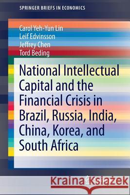 National Intellectual Capital and the Financial Crisis in Brazil, Russia, India, China, Korea, and South Africa Carol Yeh Lin Leif Edvinsson Jeffrey Chen 9781461460886 Springer - książka