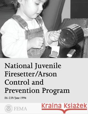 National Juvenile Firesetter/Arson Control and Prevention Program U. S. Department of Homeland Security Federal Emergency Management Agency 9781494267384 Createspace - książka