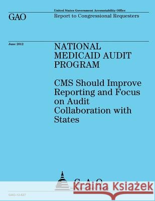 National Medicaid Audit Program: Reporting and Focus on Audit Collaboration with States Us Government Accountability Office 9781492104797 Createspace - książka