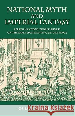 National Myth and Imperial Fantasy: Representations of British Identity on the Early Eighteenth-Century Stage Marshall, Louise H. 9780230573376 Palgrave MacMillan - książka