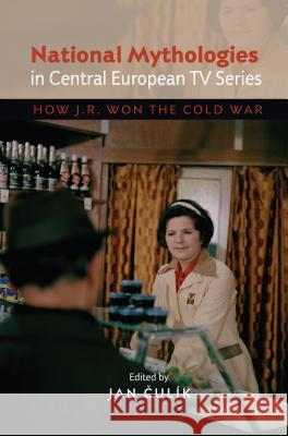 National Mythologies in Central European TV Series: How Jr Won the Cold War Culik, Jan 9781845195960 Sussex Academic Press - książka