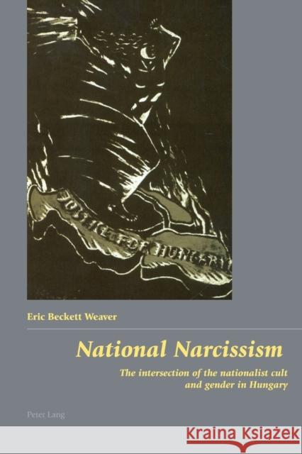 National Narcissism; The intersection of the nationalist cult and gender in Hungary Weaver, Eric Beckett 9783039107261 Verlag Peter Lang - książka