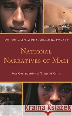 National Narratives of Mali: Fula Communities in Times of Crisis Ba Konaré, Dougoukolo Alpha Oumar 9781793602671 Lexington Books - książka