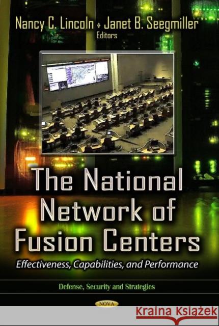 National Network of Fusion Centers: Effectiveness, Capabilities & Performance Nancy C Lincoln, Janet B Seegmiller 9781629481388 Nova Science Publishers Inc - książka