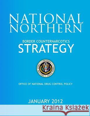 National Northern Border Counternarcotics Strategy Office of National Drug Control Policy 9781503359437 Createspace - książka