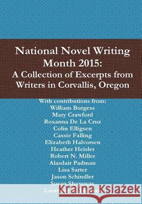 National Novel Writing Month 2015: A Collection of Excerpts from Writers in Corvallis, Oregon Elizabeth Halvorsen, Lisa Sarter, William Burgess, Mary Crawford, Roxanna De La Cruz, Colin Elligsen, Cassie Falling, He 9781365448300 Lulu.com - książka