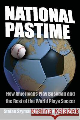 National Pastime: How Americans Play Baseball and the Rest of the World Plays Soccer Szymanski, Stefan 9780815782599 Brookings Institution Press - książka