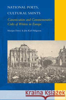 National Poets, Cultural Saints: Canonization and Commemorative Cults of Writers in Europe Marijan Dović, Jón Karl Helgason 9789004335394 Brill - książka