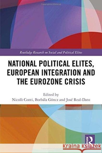 National Political Elites, European Integration and the Eurozone Crisis Nicolo Conti Borbala Goncz Jose Real-Dato 9781138479784 Routledge - książka