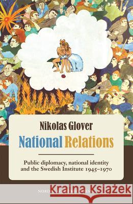 National Relations: Public Diplomacy, National Identity and the Swedish Institute, 1945-1970 Glover, Nikolas 9789185509669  - książka