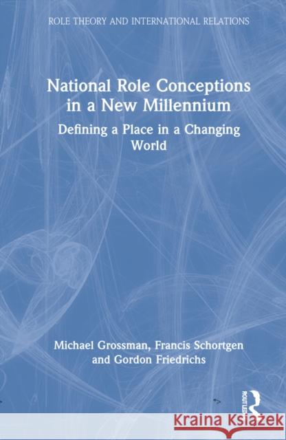 National Role Conceptions in a New Millennium: Defining a Place in a Changing World Michael Grossman Francis Schortgen Gordon Friedrichs 9780367545383 Routledge - książka
