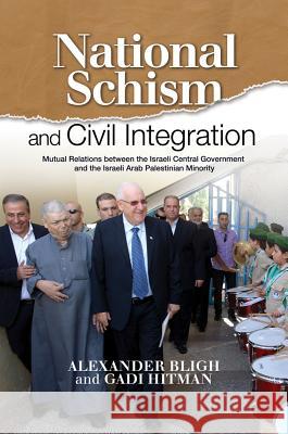 National Schism and Civil Integration: Mutual Relations Between the Israeli Central Government and the Israeli Arab Palestinian Minority Alexander Bligh Gadi Hitman 9781845196493 Sussex Academic Press - książka