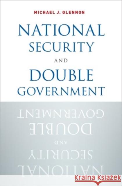 National Security and Double Government Michael J. Glennon 9780190206444 Oxford University Press, USA - książka