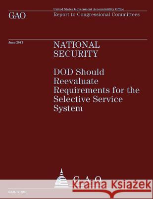 National Security: DOD Should Reevaluate Requirements for the Selective Service System Government Accountability Office 9781492344582 Createspace - książka