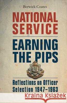 National Service - Earning the Pips: Reflections on Officer Selection - 1947-1963 Berwick Coates 9781782228530 Paragon Publishing - książka